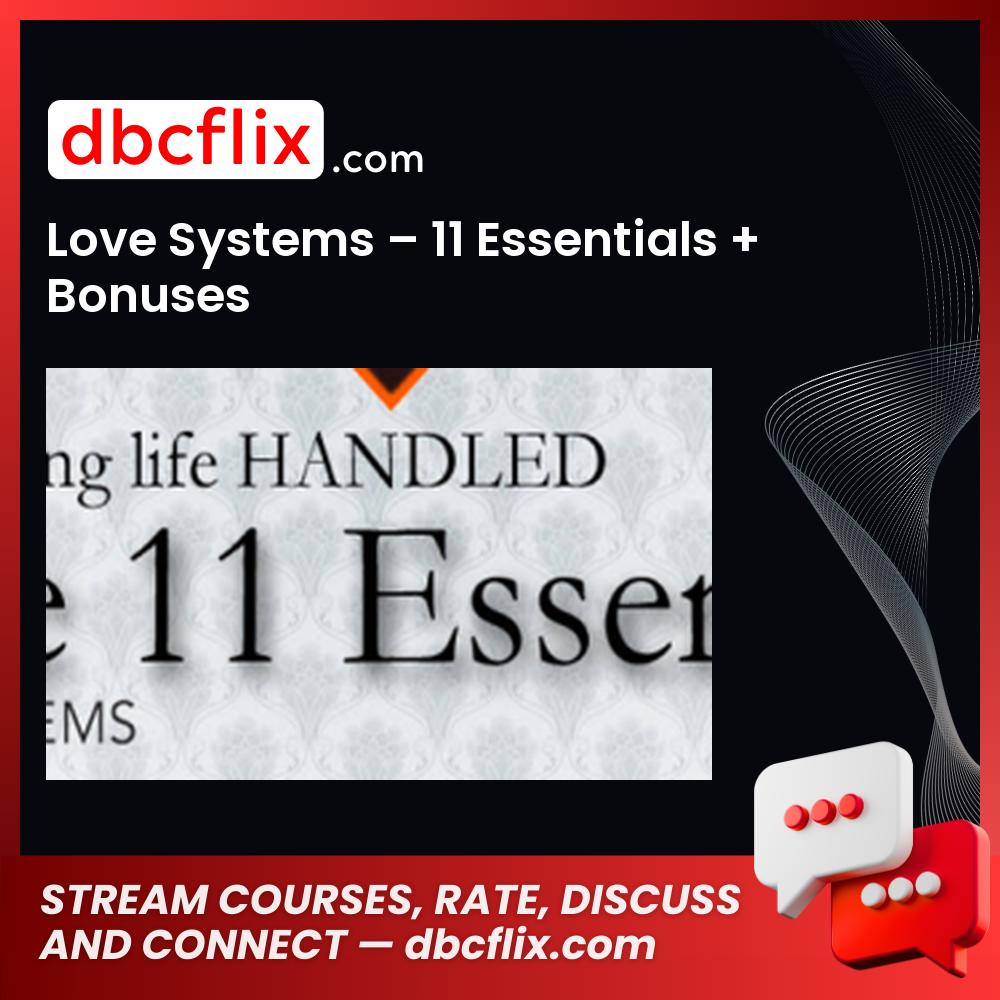 Love Systems – 11 Essentials + Bonuses free downoad, dbcflix, dbcflix.com, storedbc.com, downloadbusinesscourse, mega, google drive