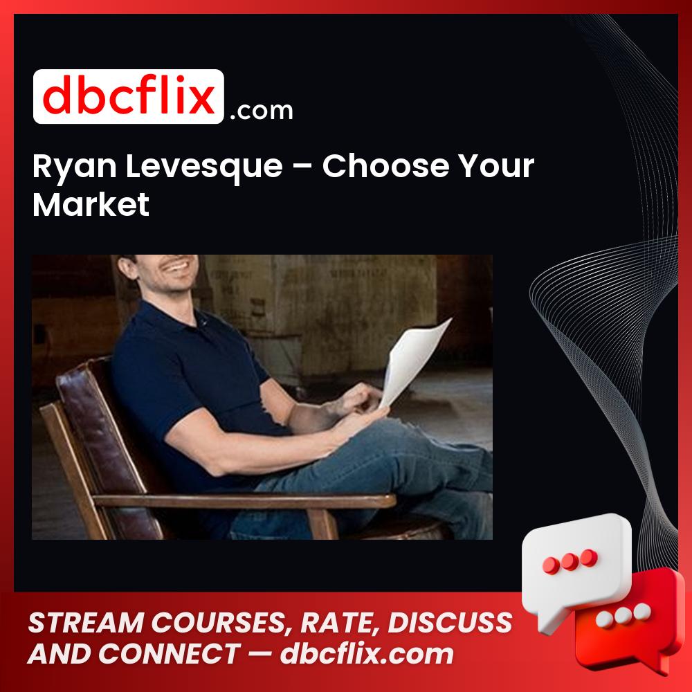 Ryan Levesque – Choose Your Market free downoad, dbcflix, dbcflix.com, storedbc.com, downloadbusinesscourse, mega, google drive
