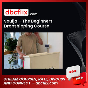 Soulja – The Beginners Dropshipping Course free downoad, dbcflix, dbcflix.com, storedbc.com, downloadbusinesscourse, mega, google drive