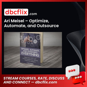Ari Meisel Optimize Automate And Outsource Everything FREE DOWNLOAD