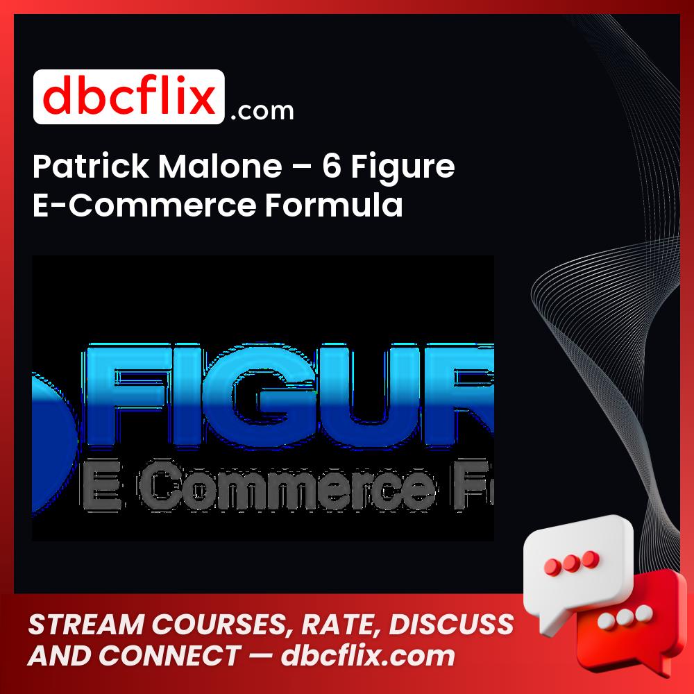 Patrick Malone – 6 Figure E-Commerce Formula free downoad, dbcflix, dbcflix.com, storedbc.com, downloadbusinesscourse, mega, google drive
