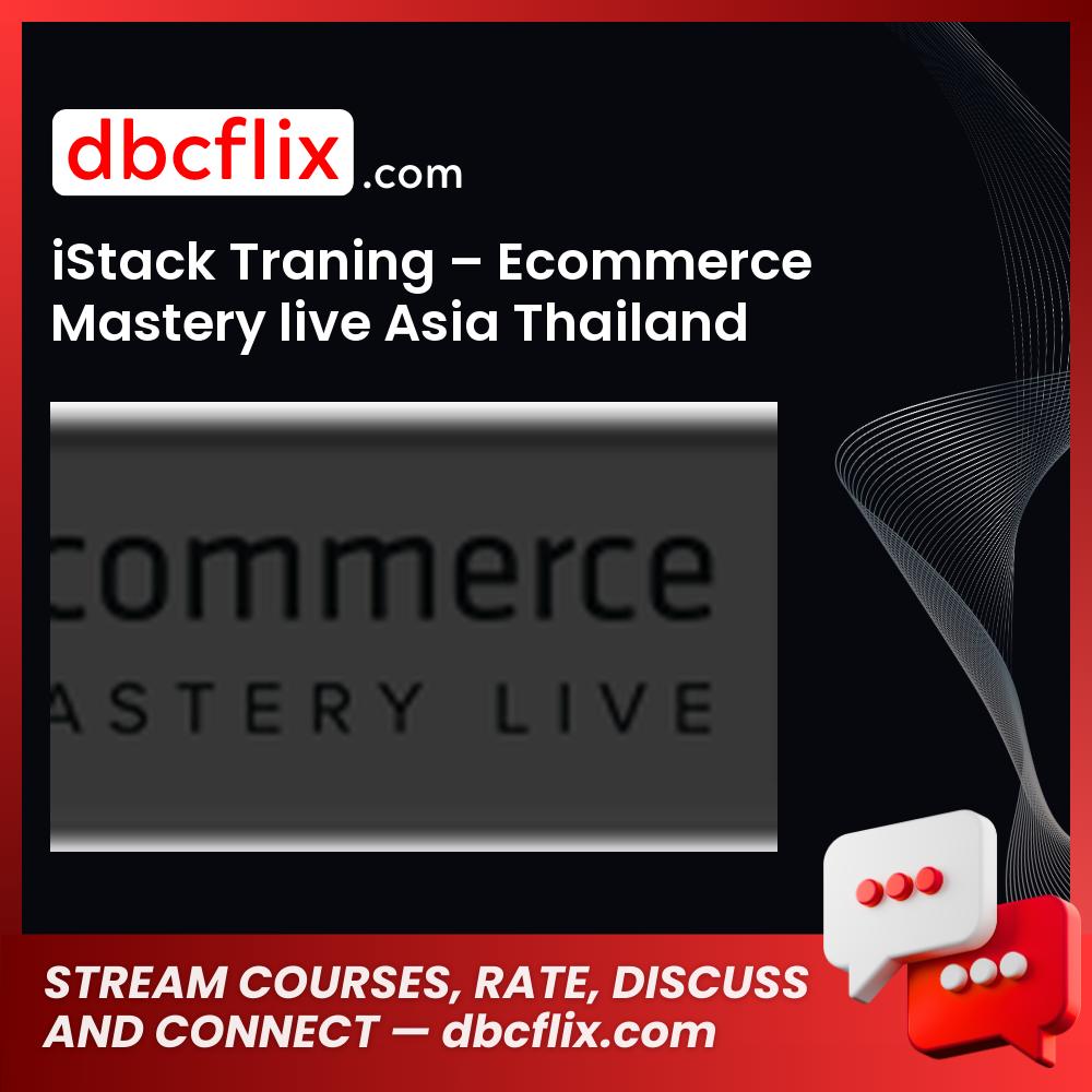 iStack Traning – Ecommerce Mastery live Asia Thailand free downoad, dbcflix, dbcflix.com, storedbc.com, downloadbusinesscourse, mega, google drive