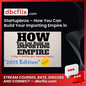 Startupbros – How You Can Build Your Importing Empire in 2015 free downoad, dbcflix, dbcflix.com, storedbc.com, downloadbusinesscourse, mega, google drive
