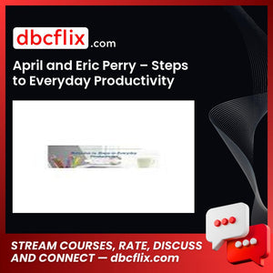 April and Eric Perry – Steps to Everyday Productivity free downoad, dbcflix, dbcflix.com, storedbc.com, downloadbusinesscourse, mega, google drive