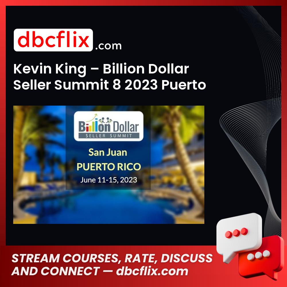 Kevin King – Billion Dollar Seller Summit 8 2023 Puerto Rico free downoad, dbcflix, dbcflix.com, storedbc.com, downloadbusinesscourse, mega, google drive