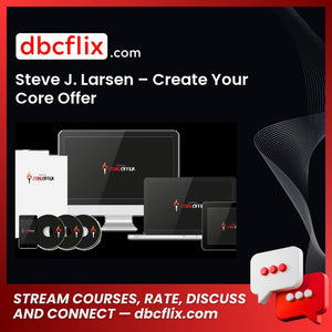Steve J. Larsen – Create Your Core Offer free downoad, dbcflix, dbcflix.com, storedbc.com, downloadbusinesscourse, mega, google drive