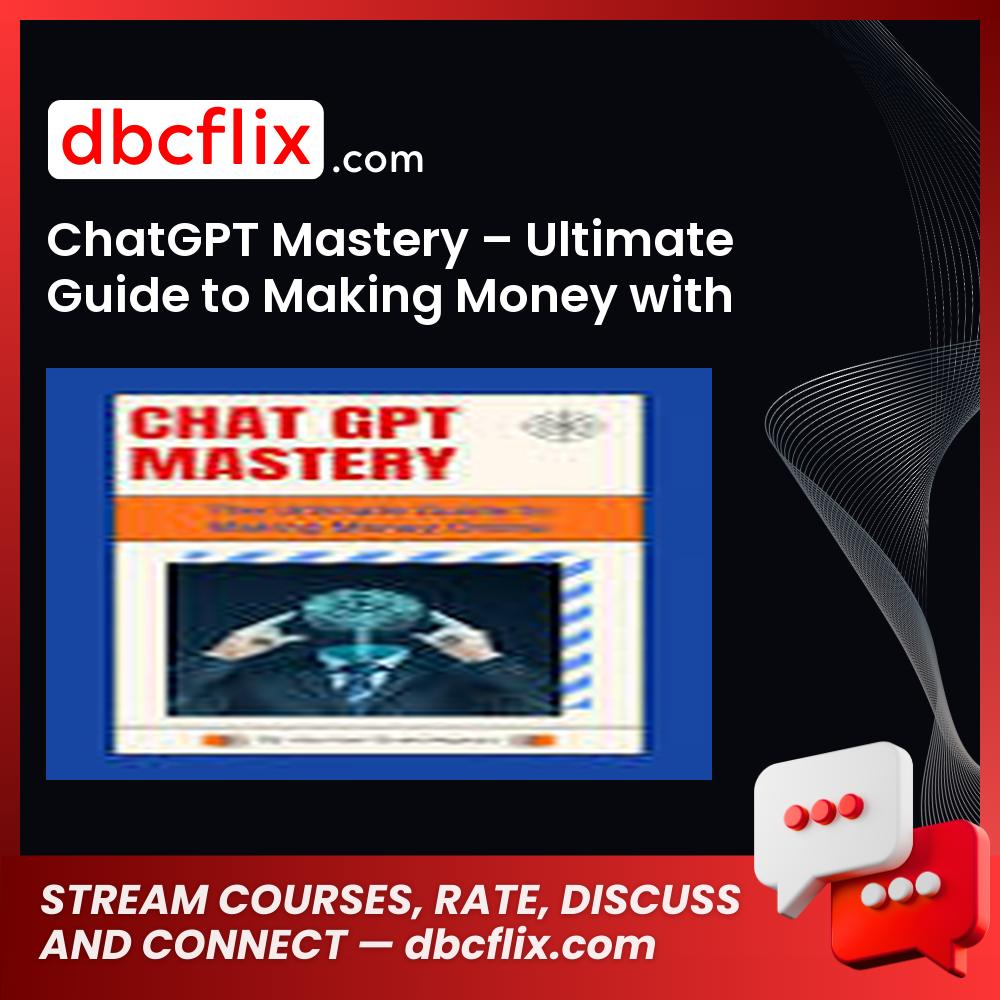 ChatGPT Mastery – Ultimate Guide to Making Money with ChatGPT free downoad, dbcflix, dbcflix.com, storedbc.com, downloadbusinesscourse, mega, google drive