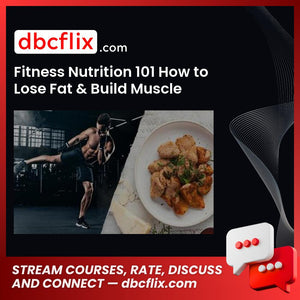 Fitness Nutrition 101 How to Lose Fat & Build Muscle free downoad, dbcflix, dbcflix.com, storedbc.com, downloadbusinesscourse, mega, google drive