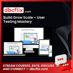 Build Grow Scale – User Testing Mastery free downoad, dbcflix, dbcflix.com, storedbc.com, downloadbusinesscourse, mega, google drive