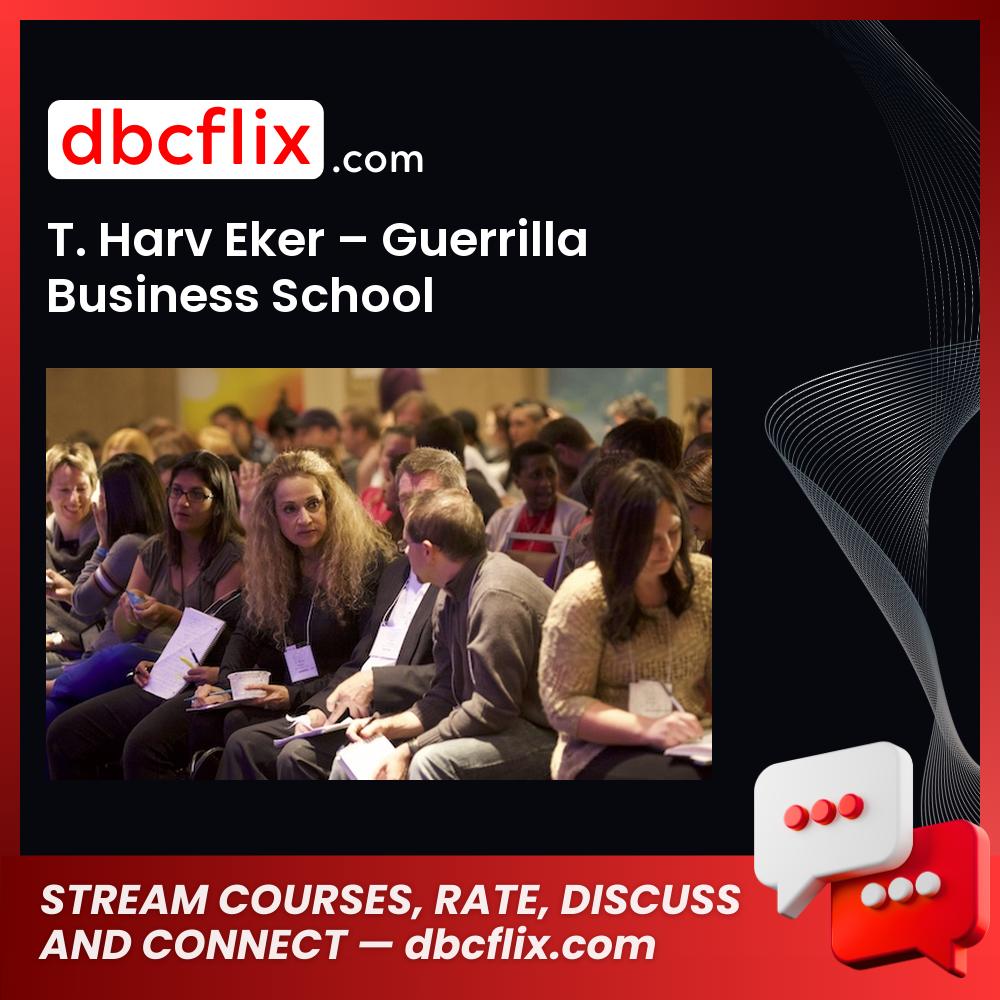 T. Harv Eker – Guerrilla Business School free downoad, dbcflix, dbcflix.com, storedbc.com, downloadbusinesscourse, mega, google drive