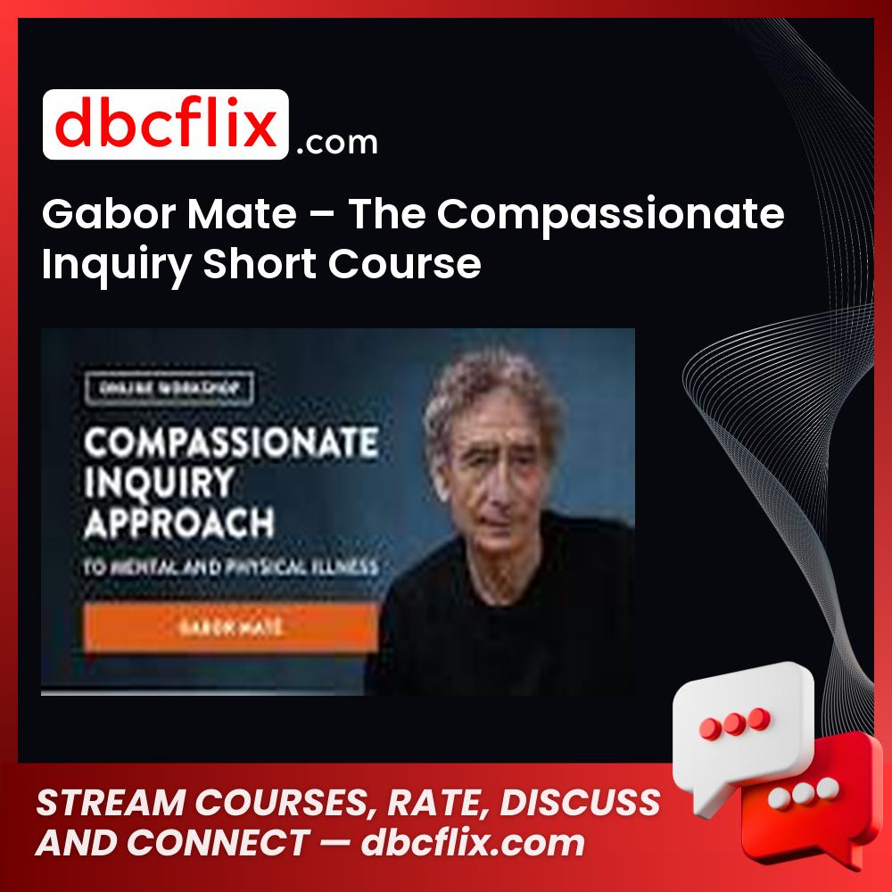 Gabor Mate – The Compassionate Inquiry Short Course free downoad, dbcflix, dbcflix.com, storedbc.com, downloadbusinesscourse, mega, google drive