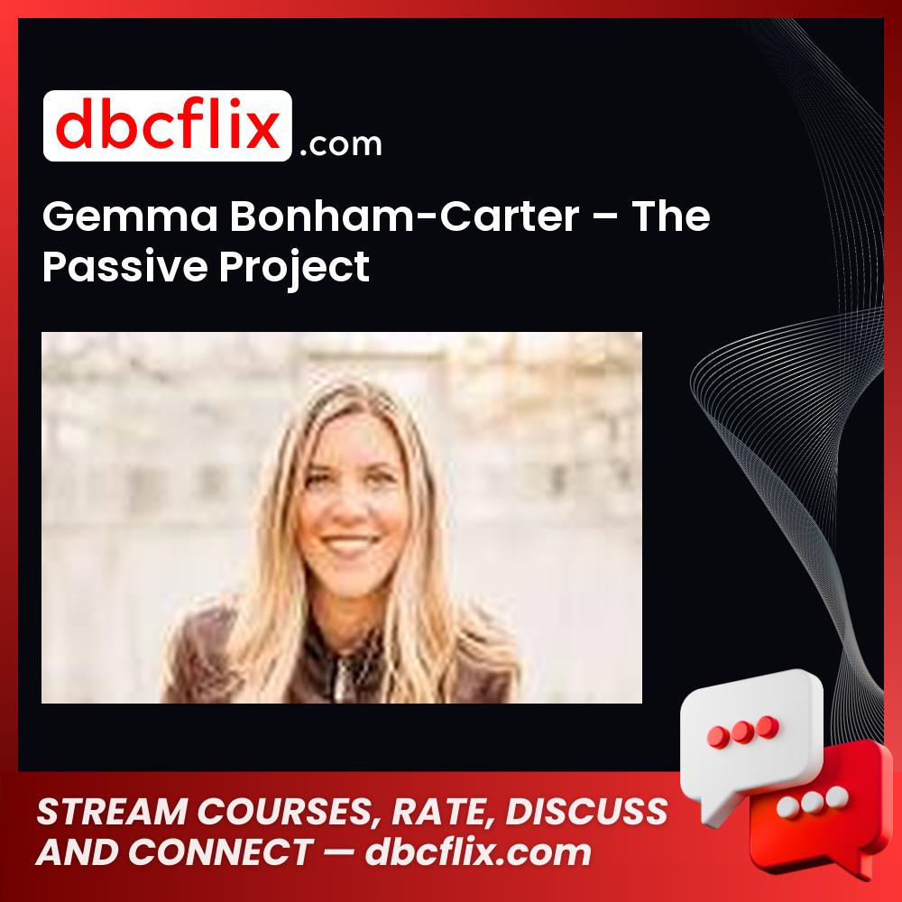 Gemma Bonham-Carter – The Passive Project free downoad, dbcflix, dbcflix.com, storedbc.com, downloadbusinesscourse, mega, google drive
