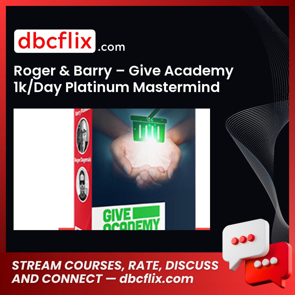 Roger & Barry – Give Academy 1k/Day Platinum Mastermind free downoad, dbcflix, dbcflix.com, storedbc.com, downloadbusinesscourse, mega, google drive
