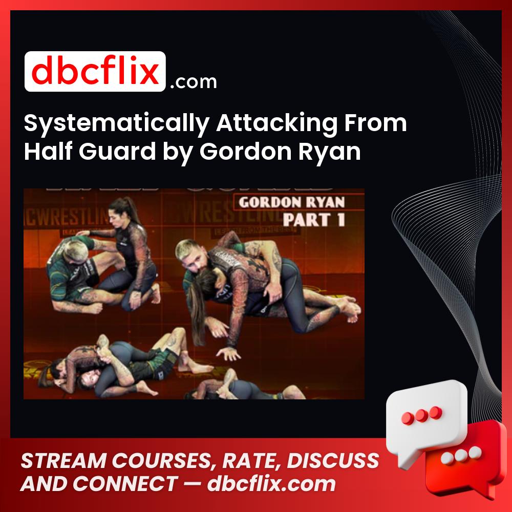Systematically Attacking From Half Guard by Gordon Ryan free downoad, dbcflix, dbcflix.com, storedbc.com, downloadbusinesscourse, mega, google drive