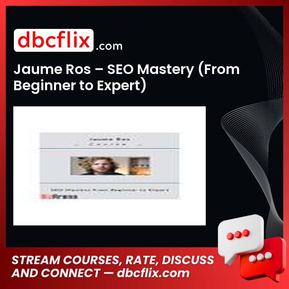 Jaume Ros – SEO Mastery (From Beginner to Expert) free downoad, dbcflix, dbcflix.com, storedbc.com, downloadbusinesscourse, mega, google drive