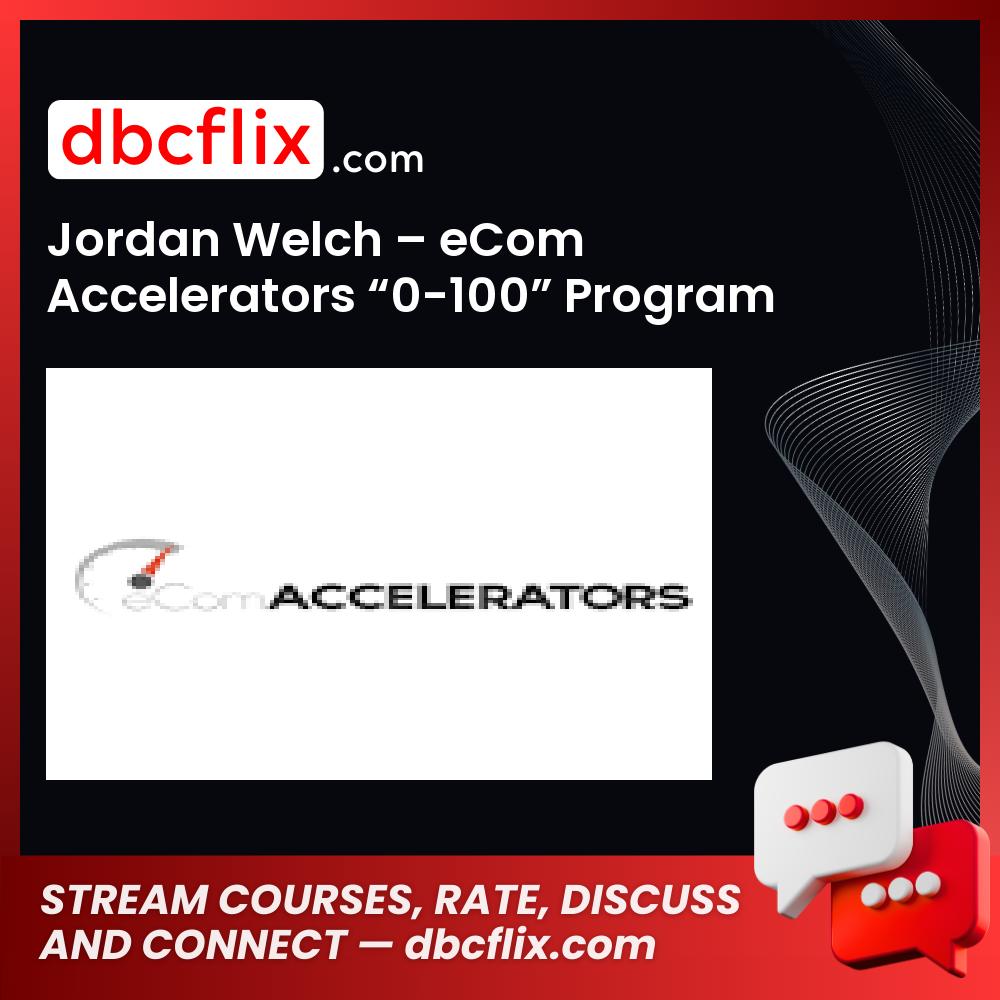 Jordan Welch Ecom Accelerators 0-100 Program FREE DOWNLOAD