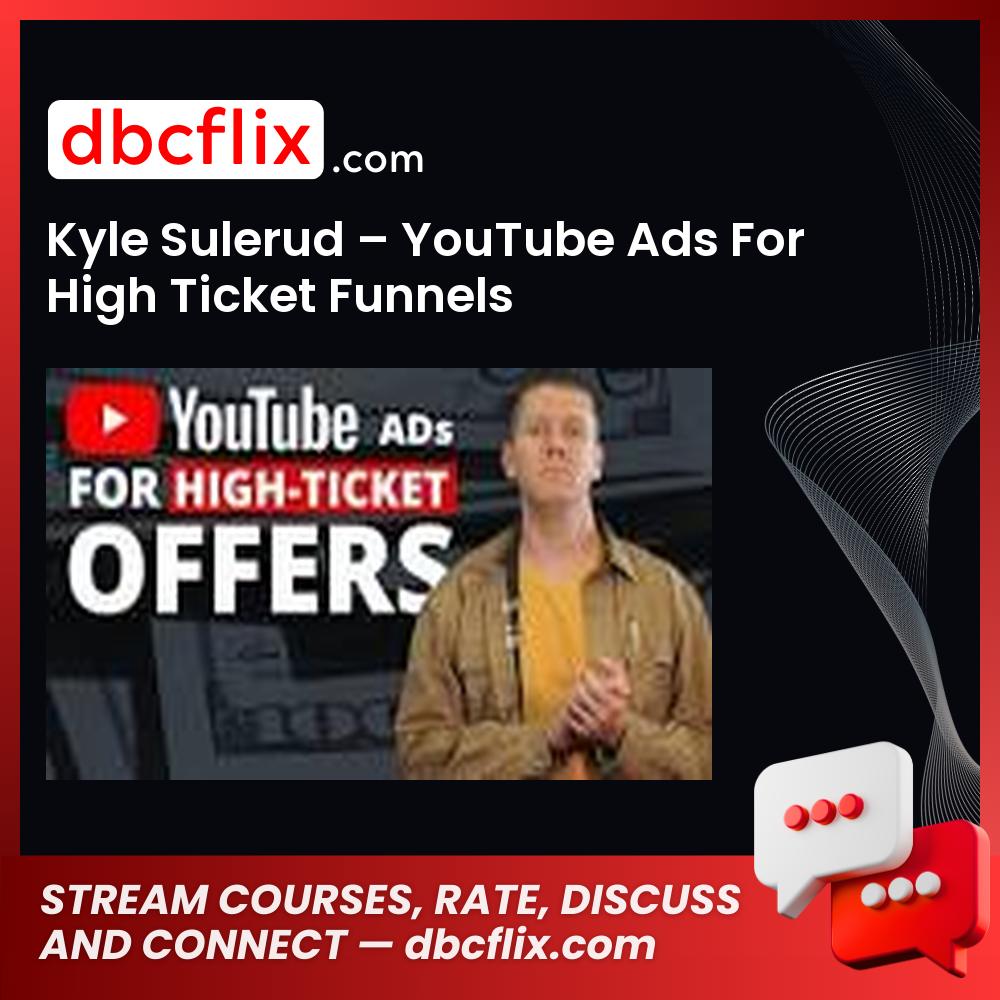 Kyle Sulerud – YouTube Ads For High Ticket Funnels free downoad, dbcflix, dbcflix.com, storedbc.com, downloadbusinesscourse, mega, google drive