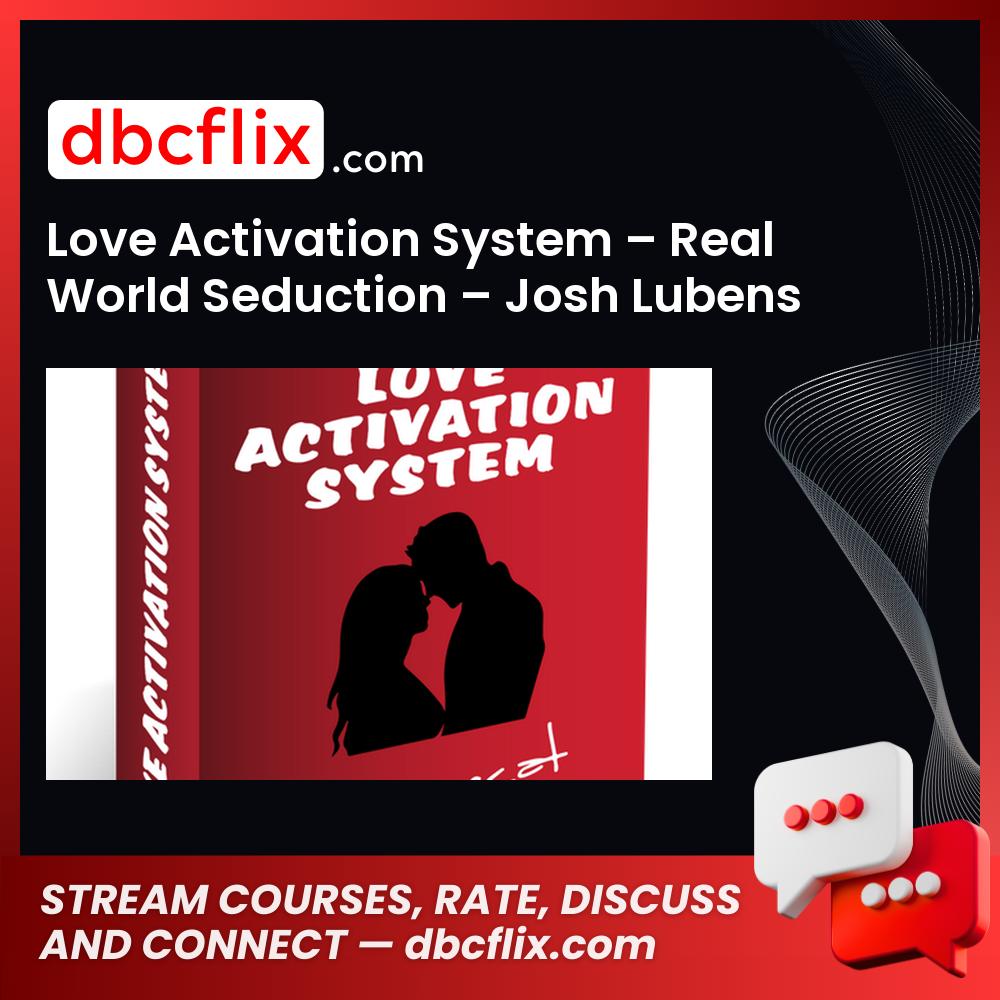 Love Activation System – Real World Seduction – Josh Lubens free downoad, dbcflix, dbcflix.com, storedbc.com, downloadbusinesscourse, mega, google drive
