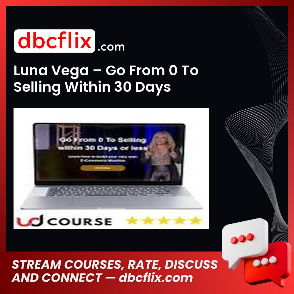 Luna Vega – Go From 0 To Selling Within 30 Days free downoad, dbcflix, dbcflix.com, storedbc.com, downloadbusinesscourse, mega, google drive