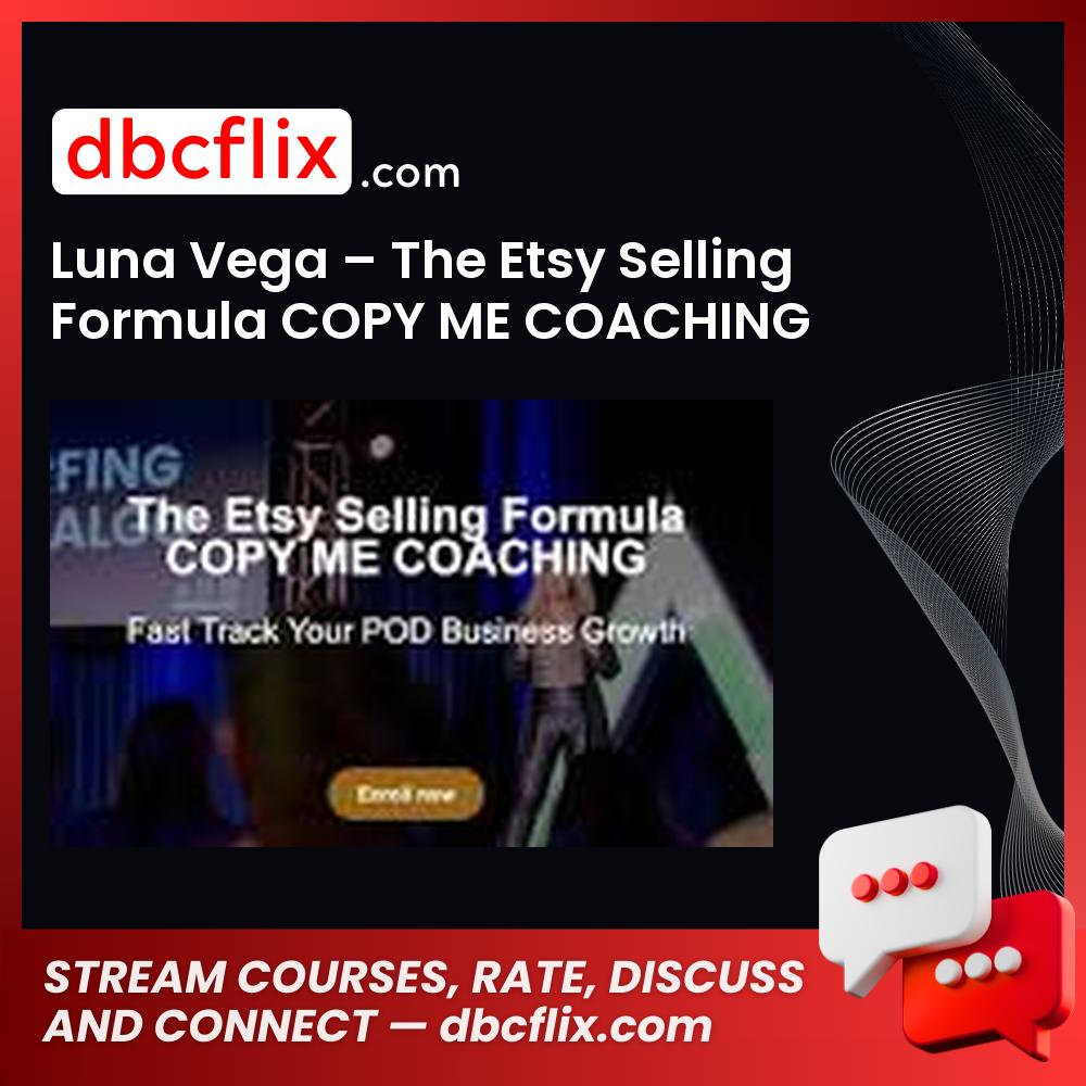 Luna Vega – The Etsy Selling Formula COPY ME COACHING free downoad, dbcflix, dbcflix.com, storedbc.com, downloadbusinesscourse, mega, google drive