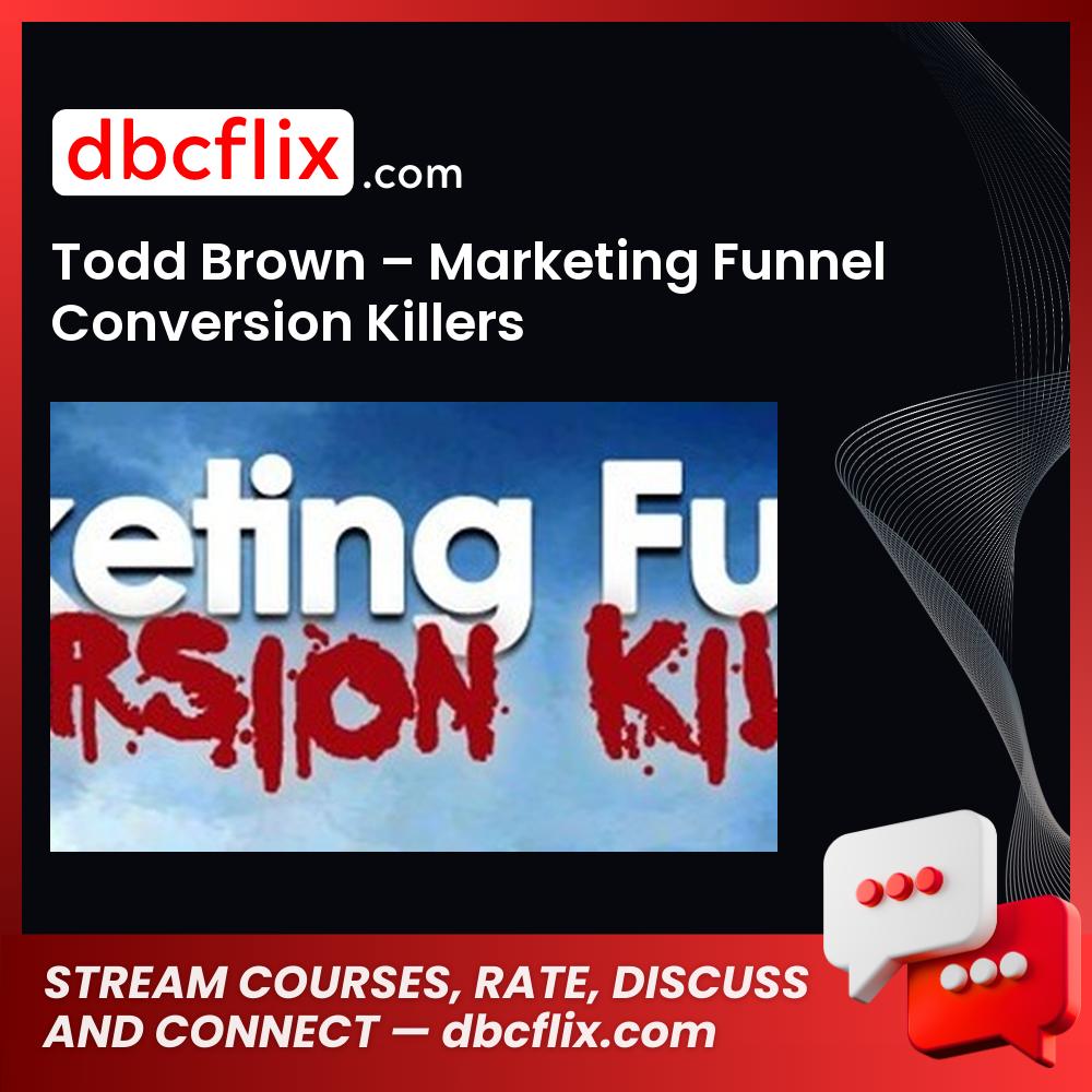 Todd Brown – Marketing Funnel Conversion Killers free downoad, dbcflix, dbcflix.com, storedbc.com, downloadbusinesscourse, mega, google drive