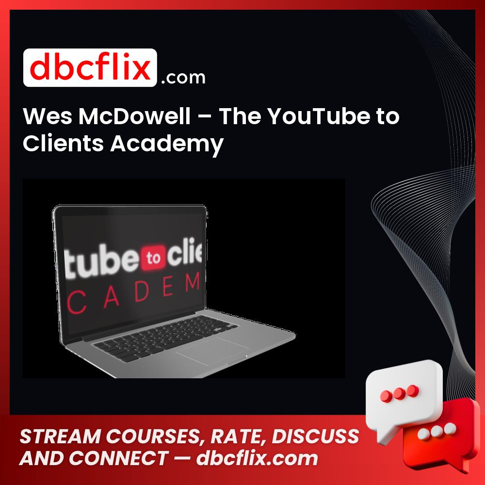 Wes McDowell – The YouTube to Clients Academy free downoad, dbcflix, dbcflix.com, storedbc.com, downloadbusinesscourse, mega, google drive