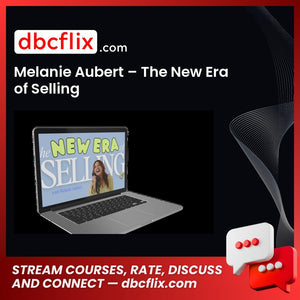 Melanie Aubert – The New Era of Selling free downoad, dbcflix, dbcflix.com, storedbc.com, downloadbusinesscourse, mega, google drive