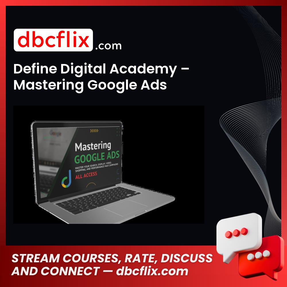 Define Digital Academy – Mastering Google Ads free downoad, dbcflix, dbcflix.com, storedbc.com, downloadbusinesscourse, mega, google drive