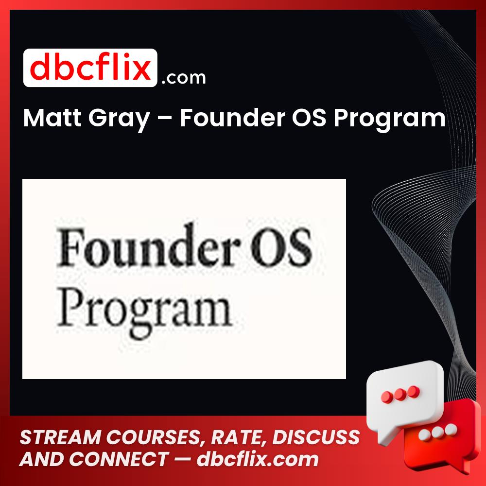 Matt Gray – Founder OS Program free downoad, dbcflix, dbcflix.com, storedbc.com, downloadbusinesscourse, mega, google drive