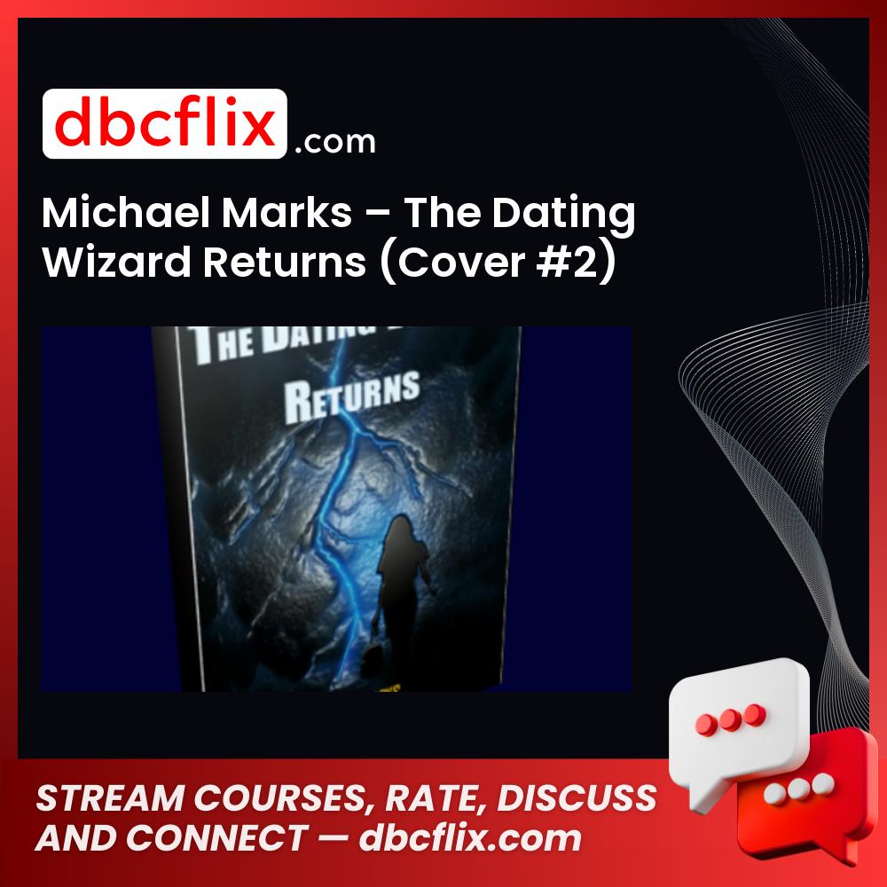 Michael Marks – The Dating Wizard Returns (Cover #2) free downoad, dbcflix, dbcflix.com, storedbc.com, downloadbusinesscourse, mega, google drive