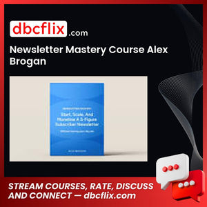 Newsletter Mastery Course Alex Brogan free downoad, dbcflix, dbcflix.com, storedbc.com, downloadbusinesscourse, mega, google drive