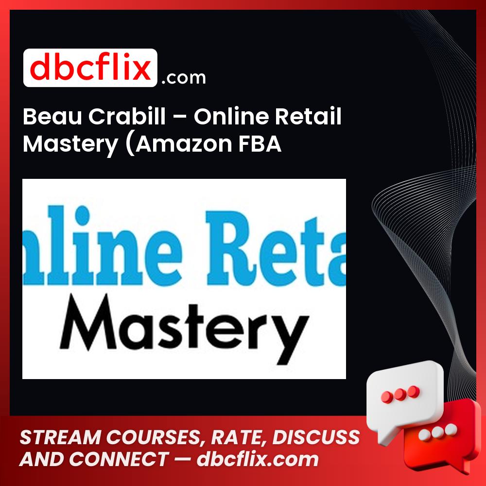 Beau Crabill – Online Retail Mastery (Amazon FBA University) free downoad, dbcflix, dbcflix.com, storedbc.com, downloadbusinesscourse, mega, google drive