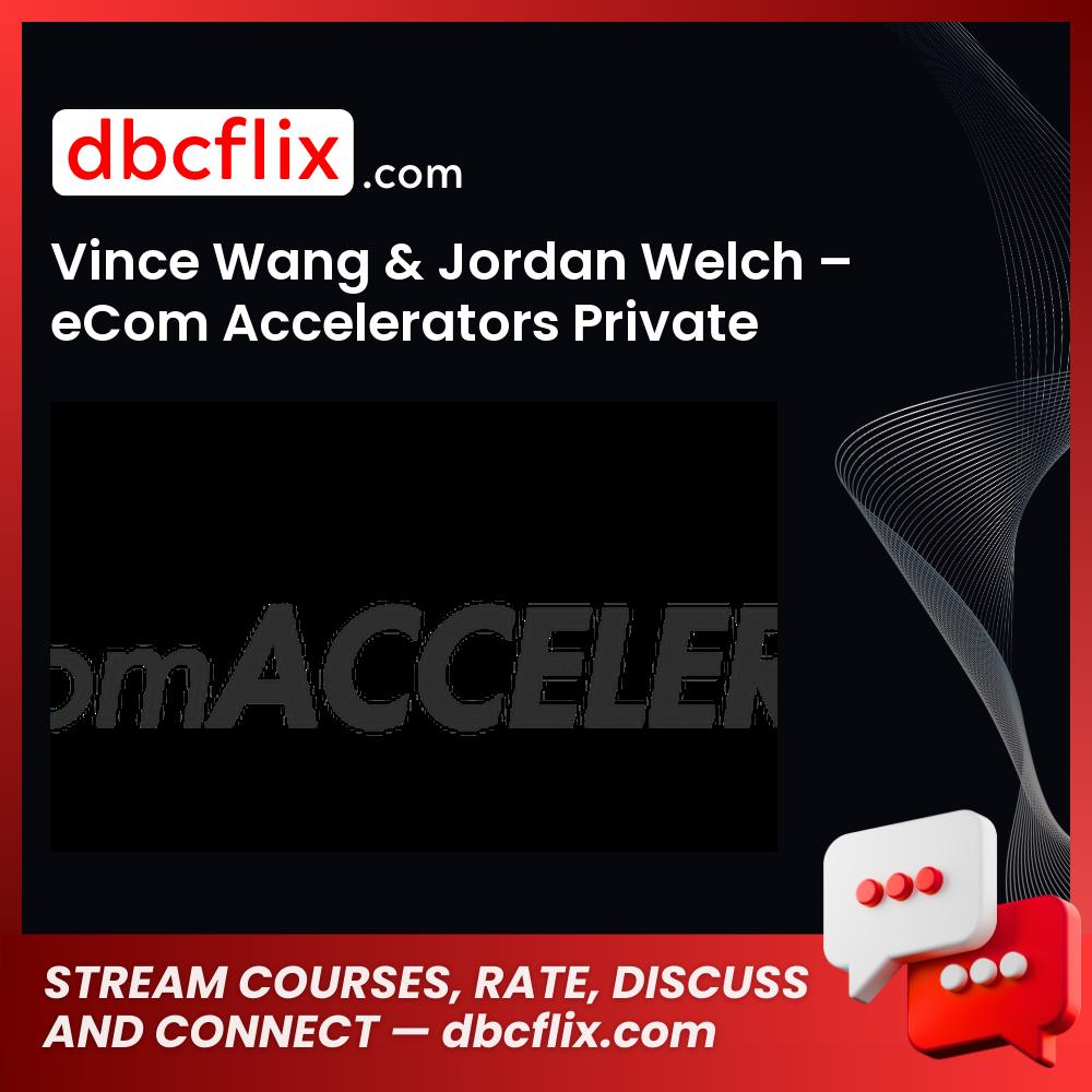 Vince Wang & Jordan Welch eCom Accelerators Private Mastermind Replays FREE DOWNLOAD
