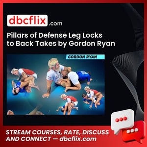 Pillars of Defense Leg Locks to Back Takes by Gordon Ryan free downoad, dbcflix, dbcflix.com, storedbc.com, downloadbusinesscourse, mega, google drive