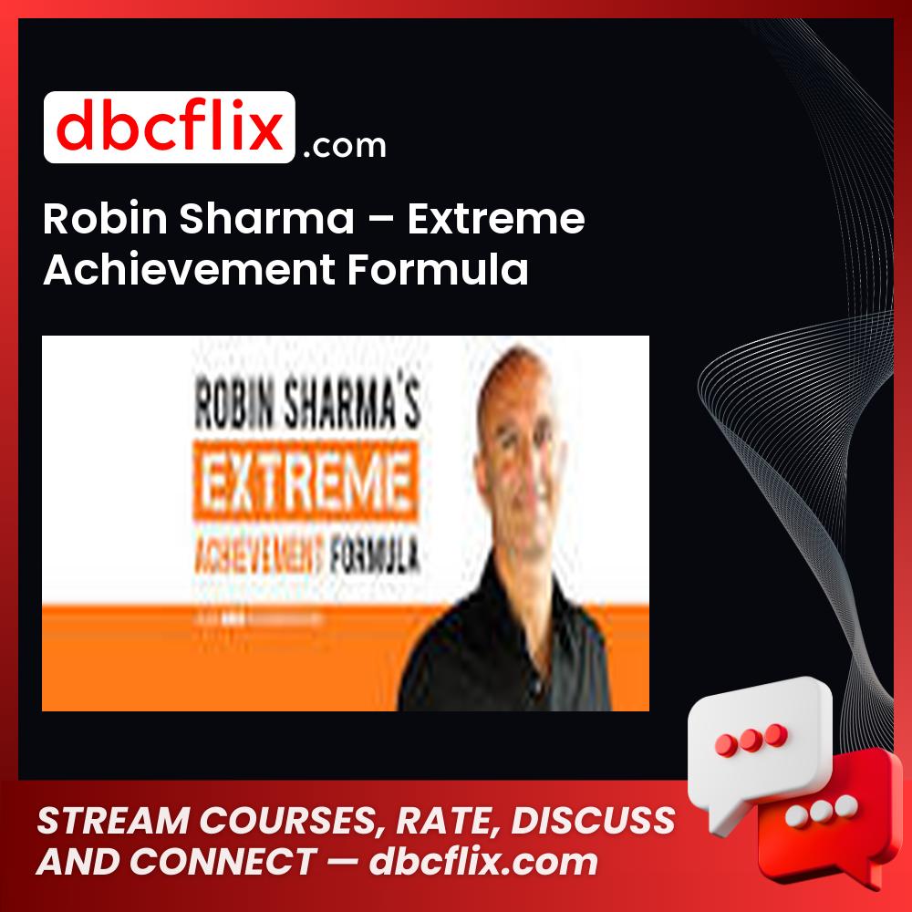Robin Sharma – Extreme Achievement Formula free downoad, dbcflix, dbcflix.com, storedbc.com, downloadbusinesscourse, mega, google drive