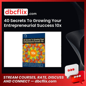 40 Secrets To Growing Your Entrepreneurial Success 10x free downoad, dbcflix, dbcflix.com, storedbc.com, downloadbusinesscourse, mega, google drive