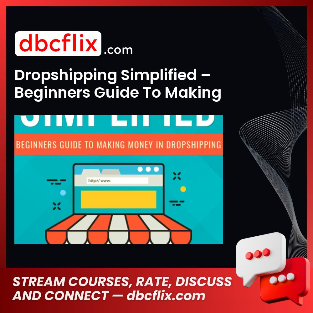 Dropshipping Simplified – Beginners Guide To Making Money in Dropshipping free downoad, dbcflix, dbcflix.com, storedbc.com, downloadbusinesscourse, mega, google drive