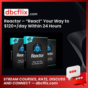 Reactor – “React” Your Way to $120+/day Within 24 Hours free downoad, dbcflix, dbcflix.com, storedbc.com, downloadbusinesscourse, mega, google drive