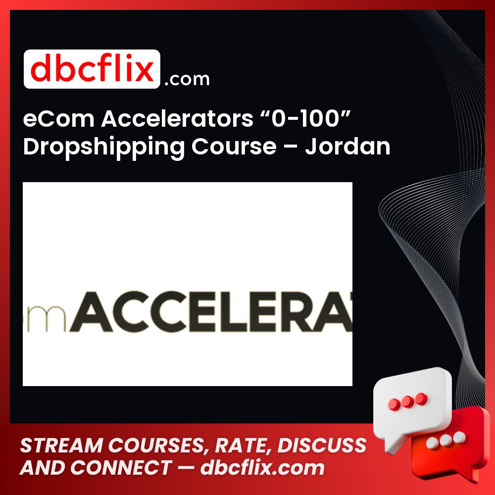 eCom Accelerators “0-100” Dropshipping Course – Jordan Welch free downoad, dbcflix, dbcflix.com, storedbc.com, downloadbusinesscourse, mega, google drive