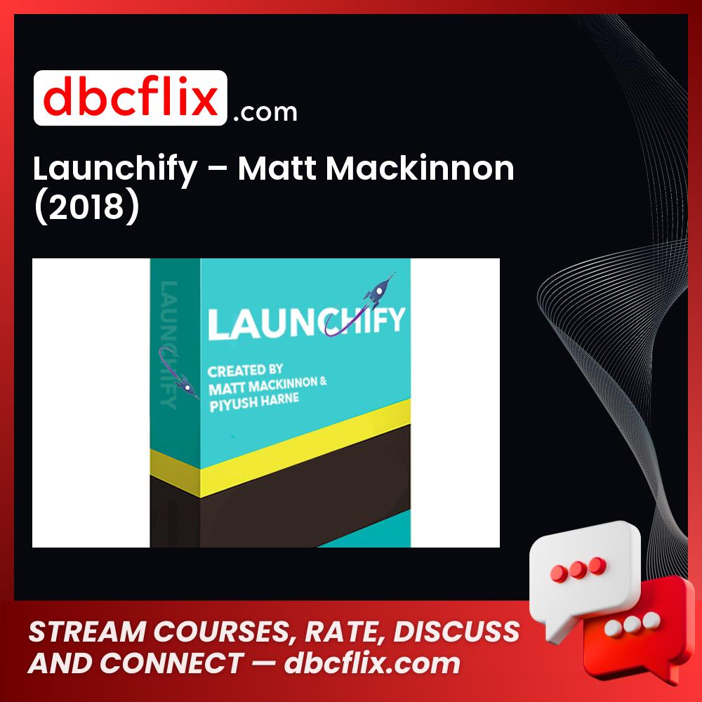 Launchify – Matt Mackinnon (2018) free downoad, dbcflix, dbcflix.com, storedbc.com, downloadbusinesscourse, mega, google drive