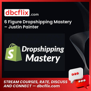 6 Figure Dropshipping Mastery – Justin Painter free downoad, dbcflix, dbcflix.com, storedbc.com, downloadbusinesscourse, mega, google drive