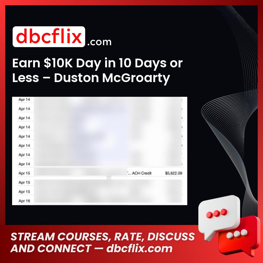 Earn $10K Day in 10 Days or Less – Duston McGroarty free downoad, dbcflix, dbcflix.com, storedbc.com, downloadbusinesscourse, mega, google drive