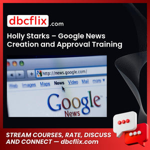 Holly Starks – Google News Creation and Approval Training free downoad, dbcflix, dbcflix.com, storedbc.com, downloadbusinesscourse, mega, google drive
