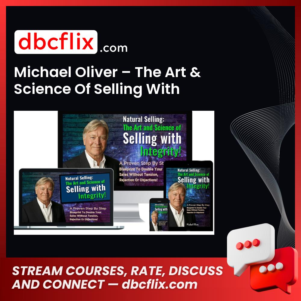Michael Oliver – The Art & Science Of Selling With Integrity! free downoad, dbcflix, dbcflix.com, storedbc.com, downloadbusinesscourse, mega, google drive