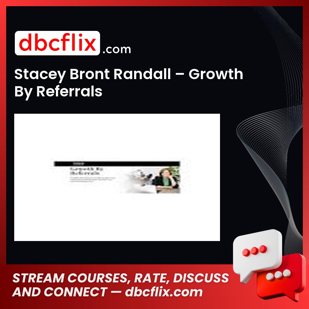 Stacey Bront Randall – Growth By Referrals free downoad, dbcflix, dbcflix.com, storedbc.com, downloadbusinesscourse, mega, google drive