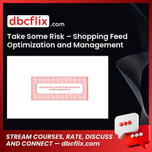 Take Some Risk – Shopping Feed Optimization and Management free downoad, dbcflix, dbcflix.com, storedbc.com, downloadbusinesscourse, mega, google drive
