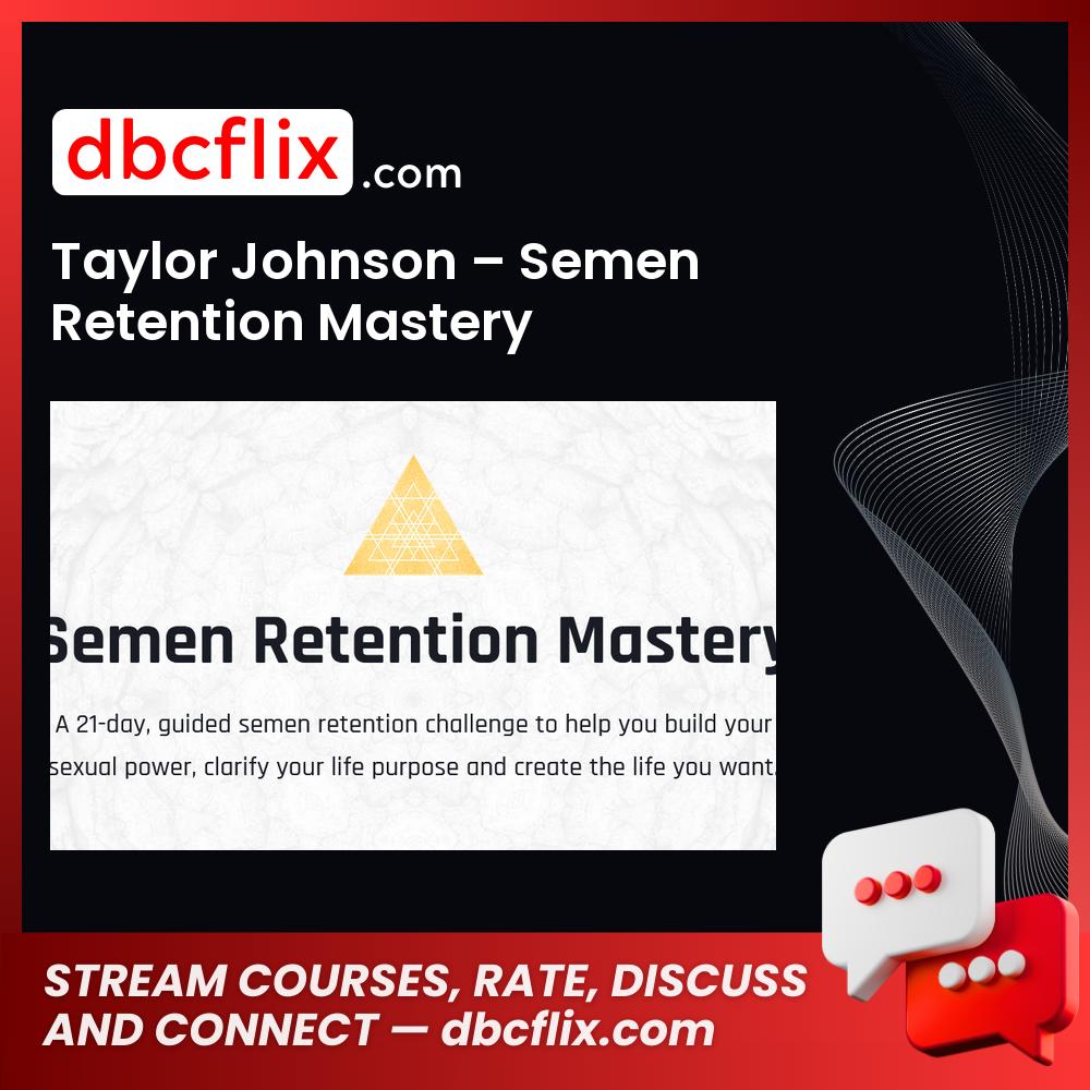 Taylor Johnson – Semen Retention Mastery free downoad, dbcflix, dbcflix.com, storedbc.com, downloadbusinesscourse, mega, google drive