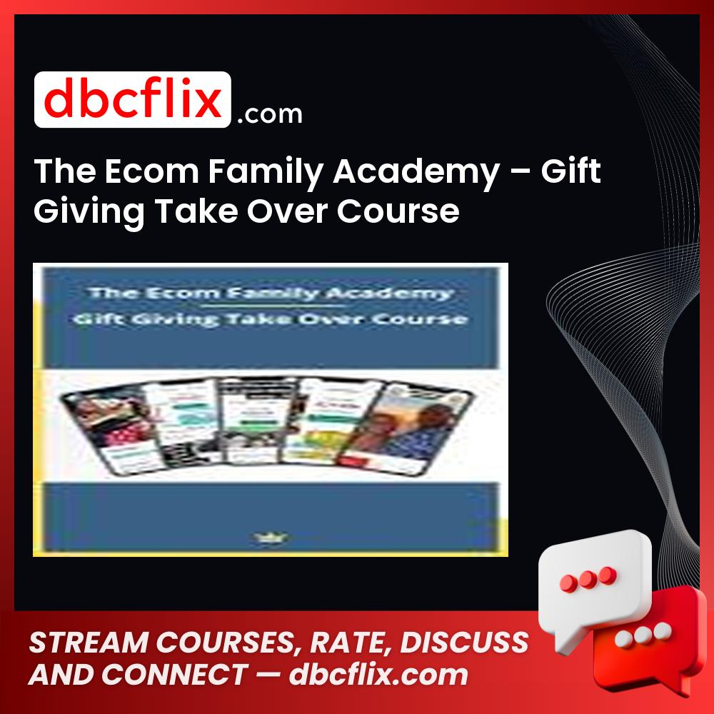 The Ecom Family Academy – Gift Giving Take Over Course free downoad, dbcflix, dbcflix.com, storedbc.com, downloadbusinesscourse, mega, google drive