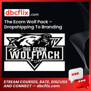 The Ecom Wolf Pack – Dropshipping To Branding Course free downoad, dbcflix, dbcflix.com, storedbc.com, downloadbusinesscourse, mega, google drive