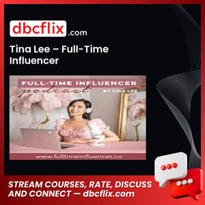 Tina Lee – Full-Time Influencer free downoad, dbcflix, dbcflix.com, storedbc.com, downloadbusinesscourse, mega, google drive